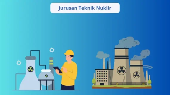 Jurusan Teknik Nuklir: Prospek, Materi Kuliah, dan Peluang Karier yang Menjanjikan di Era Teknologi Modern